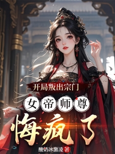 开局叛出宗门，女帝师尊悔疯了