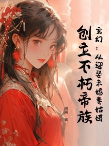 玄幻：从迎娶未婚妻姑妈，创立不朽帝族