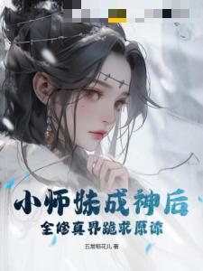 小师妹成神后，全修真界跪求原谅